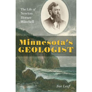 Minnesota's Geologist: The Life of Newton Horace Winchell