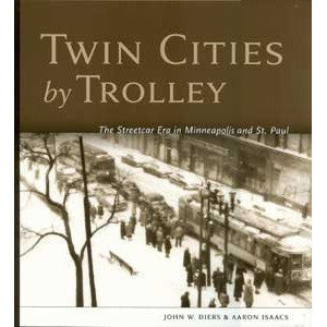 Twin Cities by Trolley: The Streetcar Era in Minneapolis and St. Paul